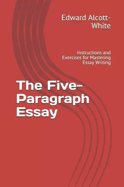 The Five-Paragraph Essay: Instructions and Exercises for Mastering Essay Writing - Paperback