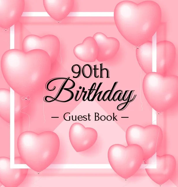 90th Birthday Guest Book: Keepsake Gift for Men and Women Turning 90 - Hardback with Funny Pink Balloon Hearts Themed Decorations & Supplies, Personal - Hardcover