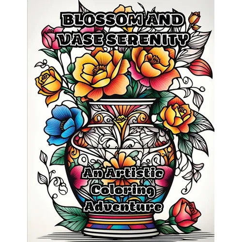 Blossom and Vase Serenity: An Artistic Coloring Adventure - Paperback