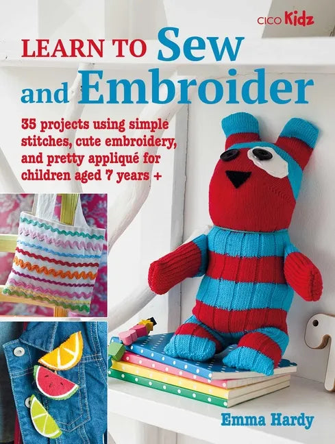 Learn to Sew and Embroider: 35 Projects Using Simple Stitches, Cute Embroidery, and Pretty Appliqué - Paperback