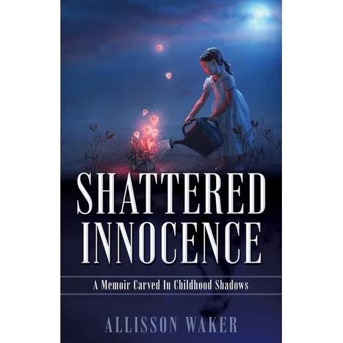 Shattered Innocence: A Memoir Carved In Childhood Shadows - Paperback