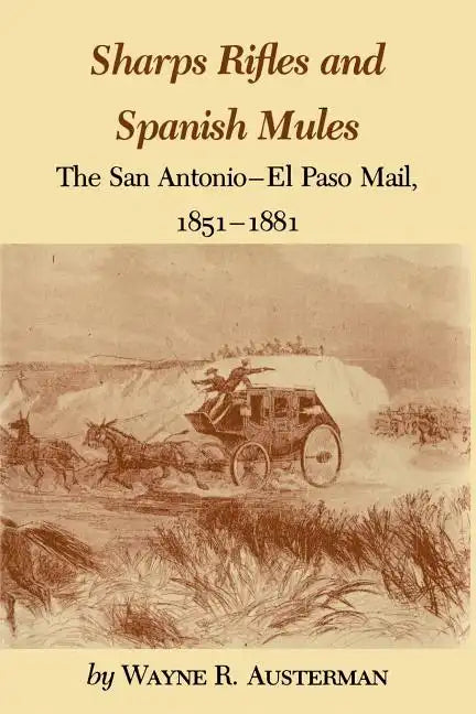 Sharps Rifles and Spanish Mules: The San Antonio-El Paso Mail, 1851-1881 - Paperback