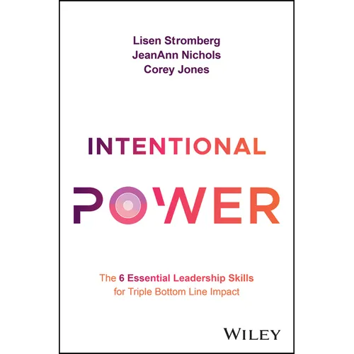 Intentional Power: The 6 Essential Leadership Skills for Triple Bottom Line Impact - Hardcover