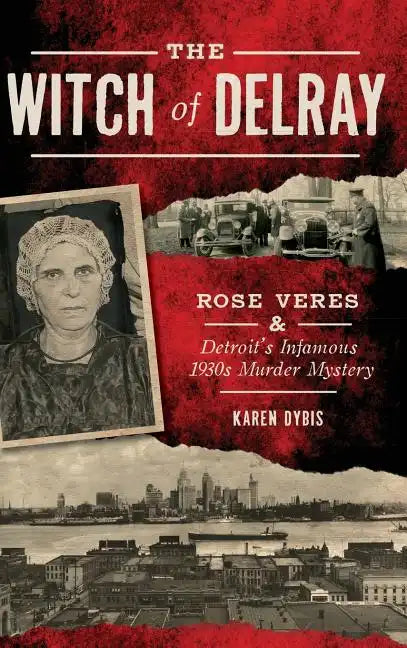 The Witch of Delray: Rose Veres & Detroit's Infamous 1930s Murder Mystery - Hardcover