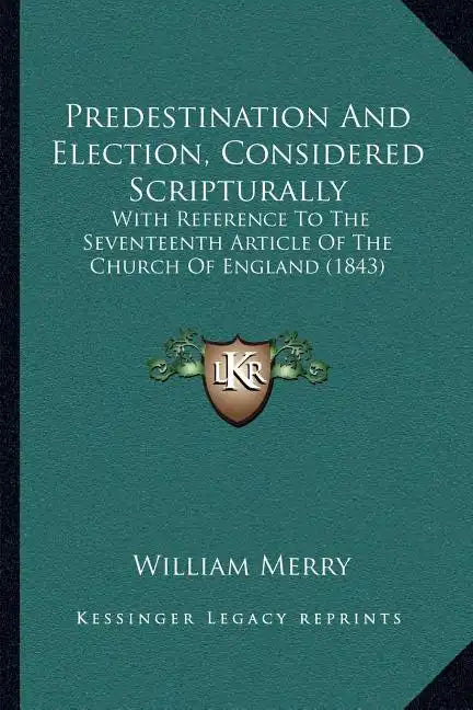 Predestination And Election, Considered Scripturally: With Reference To The Seventeenth Article Of The Church Of England (1843) - Paperback