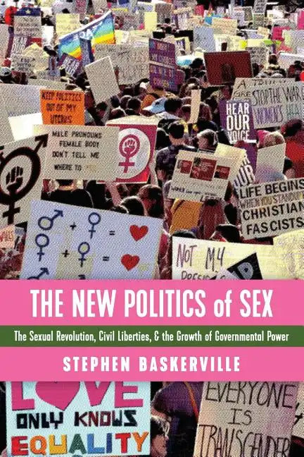The New Politics of Sex: The Sexual Revolution, Civil Liberties, and the Growth of Governmental Power - Paperback