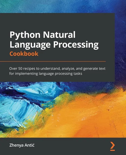 Python Natural Language Processing Cookbook: Over 50 recipes to understand, analyze, and generate text for implementing language processing tasks - Paperback