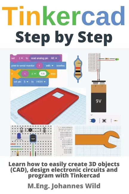 Tinkercad Step by Step: Learn how to easily create 3D objects (CAD), design electronic circuits and program with Tinkercad - Paperback