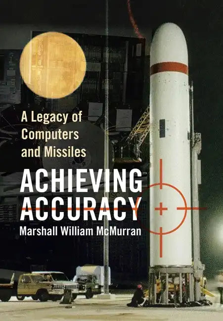 Achieving Accuracy: A Legacy of Computers and Missiles - Hardcover