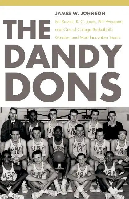 The Dandy Dons: Bill Russell, K. C. Jones, Phil Woolpert, and One of College Basketball's Greatest and Most Innovative Teams - Paperback