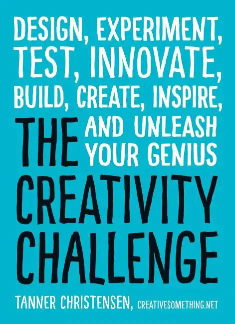 The Creativity Challenge: Design, Experiment, Test, Innovate, Build, Create, Inspire, and Unleash Your Genius - Paperback