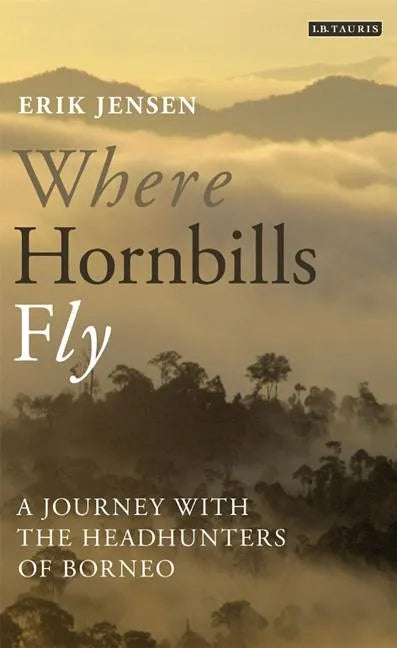 Where Hornbills Fly A Journey with the Headhunters of Borneo - Paperback