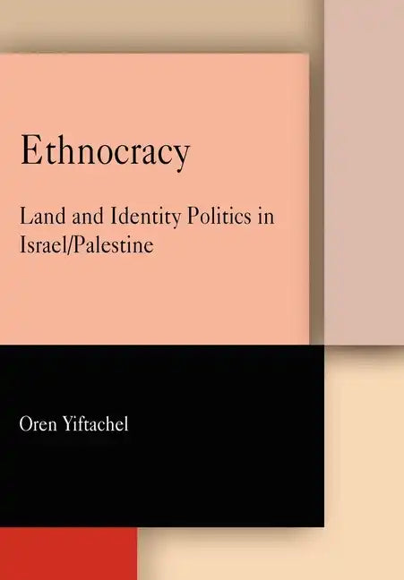 Ethnocracy: Land and Identity Politics in Israel/Palestine - Hardcover