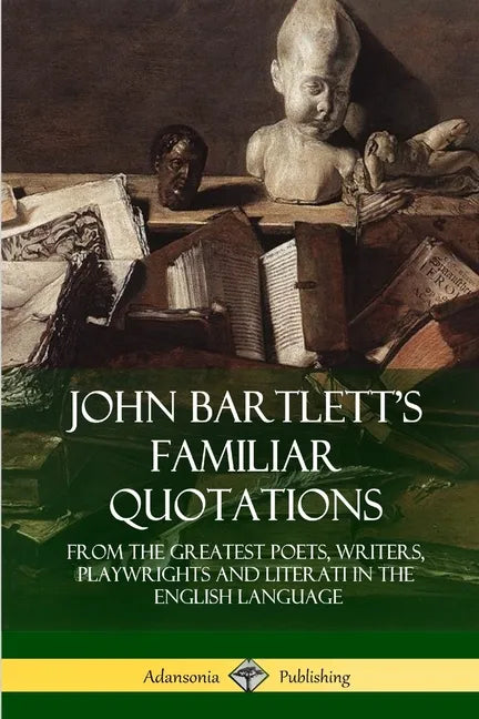 John Bartlett's Familiar Quotations: From the Greatest Poets, Writers, Playwrights and Literati in the English Language - Paperback
