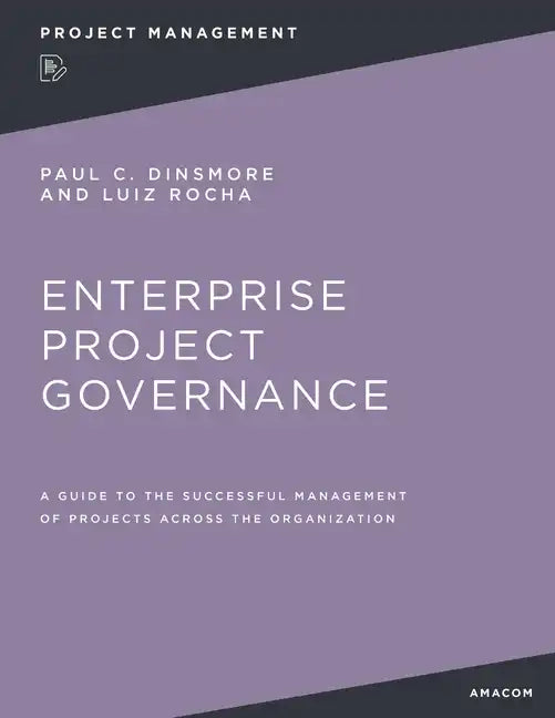 Enterprise Project Governance: A Guide to the Successful Management of Projects Across the Organization - Paperback