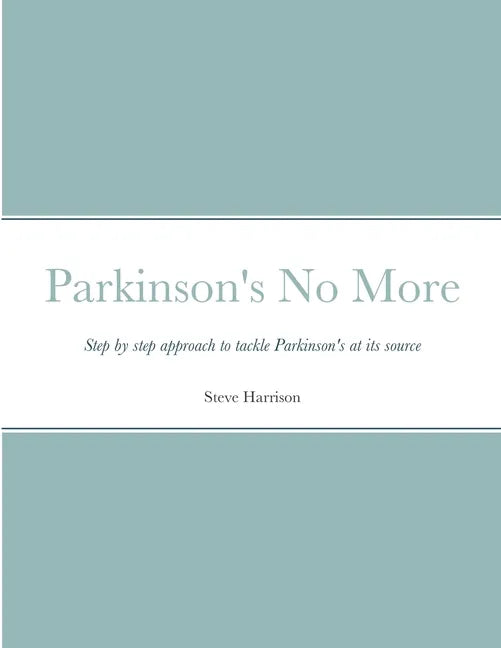 Parkinson's No More: Step by step approach to tackle Parkinson's at its source - Paperback