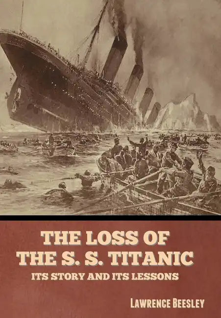 The Loss of the S. S. Titanic: Its Story and Its Lessons - Hardcover