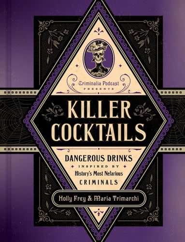 Killer Cocktails: Dangerous Drinks Inspired by History's Most Nefarious Criminals - Hardcover