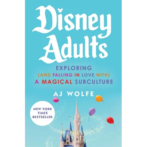 Disney Adults: Exploring (and Falling in Love With) a Magical Subculture - Hardcover