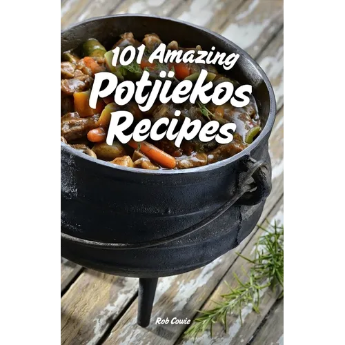 101 Amazing Potjiekos Recipes: The Best of South African Outdoor Cooking - Paperback