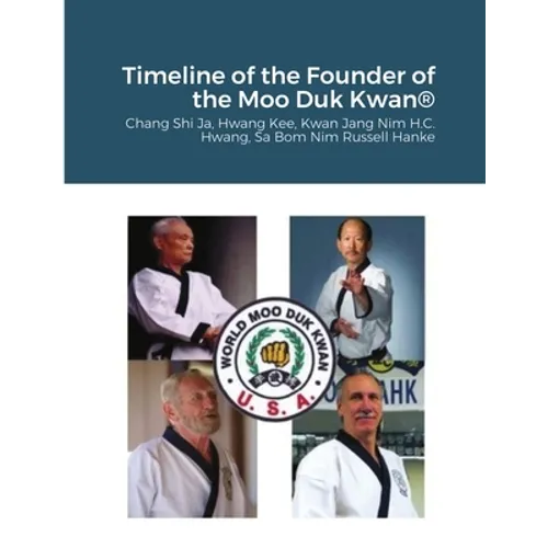 Historical Timeline of the Founder Of the Moo Duk Kwan: Hwang Kee, Kwan Jang Nim H.C. Hwang, Sa Bom Nim Russel Hanke - Paperback