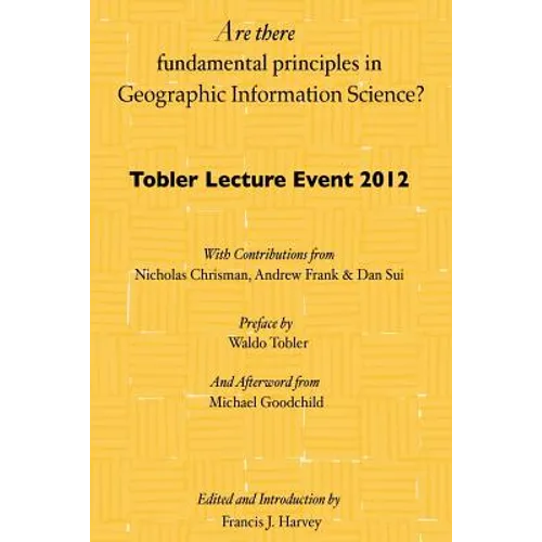 Are there fundamental principles in Geographic Information Science?: Tobler Lecture Event 2012 of the Association of American Geographers Geographic I - Paperback