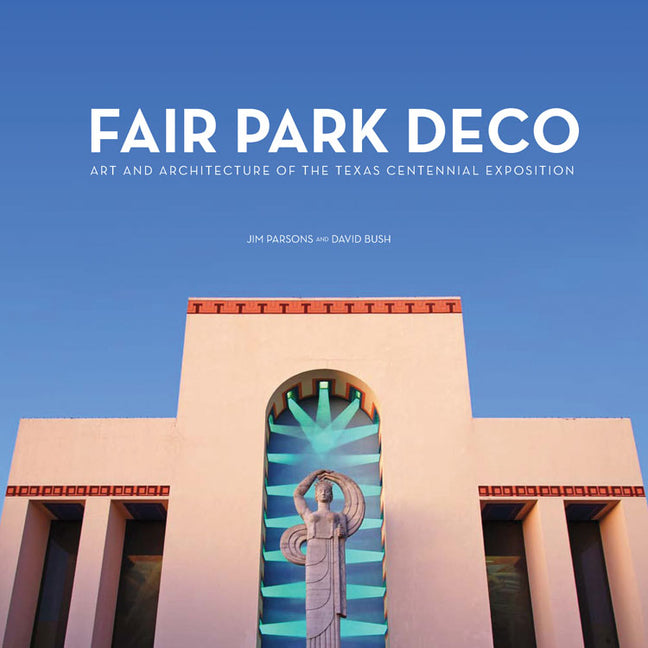 Fair Park Deco: Art and Architecture of the Texas Centennial Exposition - Hardcover