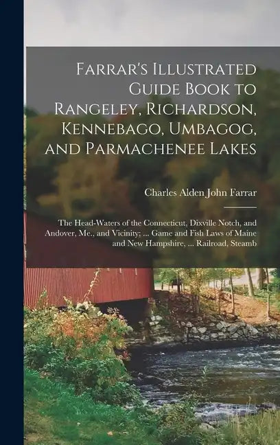 Farrar's Illustrated Guide Book to Rangeley, Richardson, Kennebago, Umbagog, and Parmachenee Lakes: The Head-Waters of the Connecticut, Dixville Notch - Hardcover