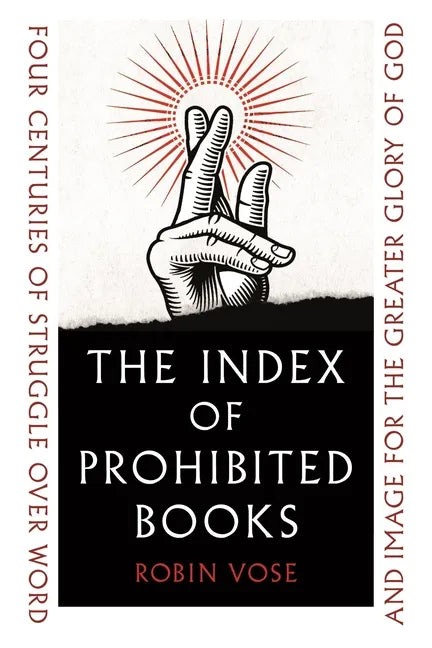 The Index of Prohibited Books: Four Centuries of Struggle Over Word and Image for the Greater Glory of God - Hardcover