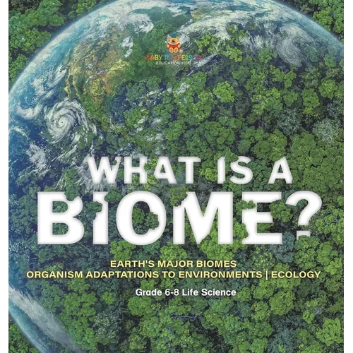 What is a Biome? Earth's Major Biomes Organism Adaptations to Environments Ecology Grade 6-8 Life Science - Hardcover