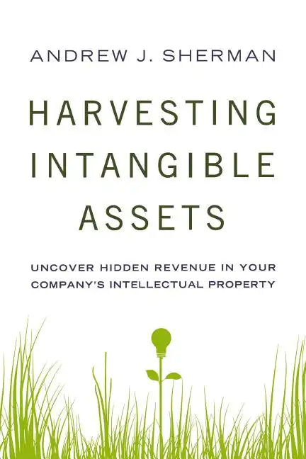 Harvesting Intangible Assets: Uncover Hidden Revenue in Your Company's Intellectual Property - Paperback