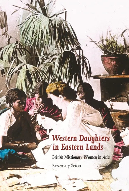 Western Daughters in Eastern Lands: British Missionary Women in Asia - Hardcover