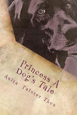 Princess A Dog's Tale: survivor of the 1959 Yellowstone earthquake, what she may have experienced on her long journey home. - Paperback