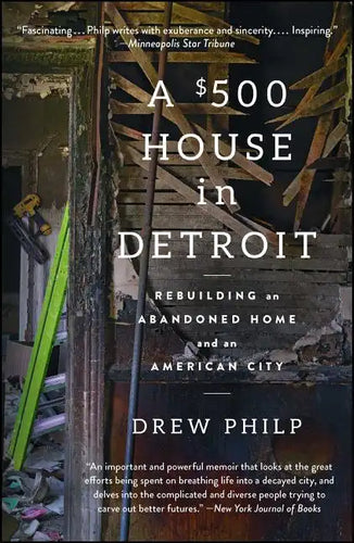 A $500 House in Detroit: Rebuilding an Abandoned Home and an American City - Paperback