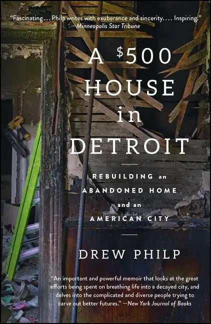 A $500 House in Detroit: Rebuilding an Abandoned Home and an American City - Paperback