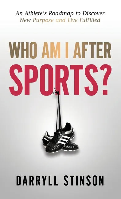 Who Am I After Sports?: An Athlete's Roadmap to Discover New Purpose and Live Fulfilled - Hardcover
