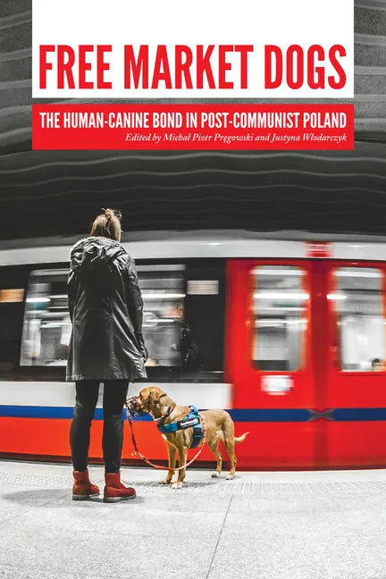 Free Market Dogs: The Human-Canine Bond in Post-Communist Poland - Paperback