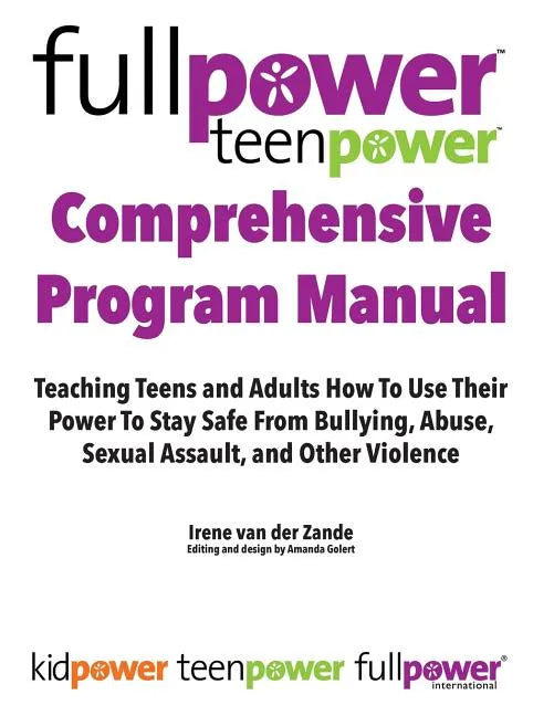 Fullpower Teenpower Comprehensive Program Manual: Teaching Teens and Adults How to Use Their Power to Stay Safe from Bullying, Abuse, Sexual Assault, - Paperback