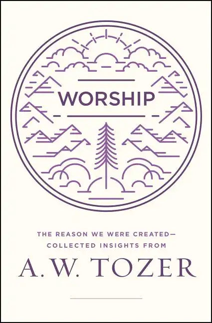 Worship: The Reason We Were Created-Collected Insights from A. W. Tozer - Paperback