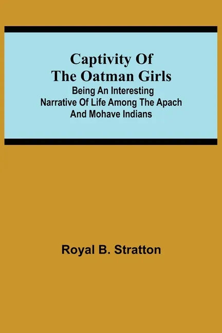 Captivity of the Oatman Girls; Being an Interesting Narrative of Life Among the Apach and Mohave Indians - Paperback