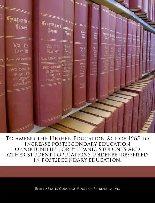 To Amend the Higher Education Act of 1965 to Increase Postsecondary Education Opportunities for Hispanic Students and Other Student Populations Underr - Paperback