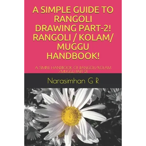 A Simple Guide to Rangoli Drawing Part-2! Rangoli / Kolam/ Muggu Handbook!: A Simple Handbook of Rangoli/Kolam /Muggu Part-2! - Paperback