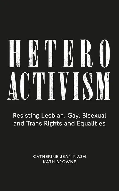 Heteroactivism: Resisting Lesbian, Gay, Bisexual and Trans Rights and Equalities - Paperback