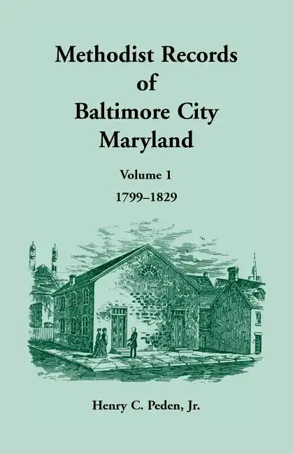 Methodist Records of Baltimore City, Maryland: Volume 1, 1799-1829 - Paperback