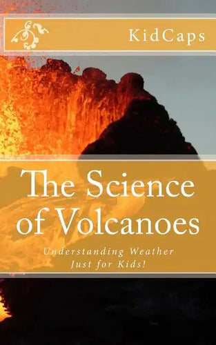 The Science of Volcanoes: Understanding Weather Just for Kids! - Paperback