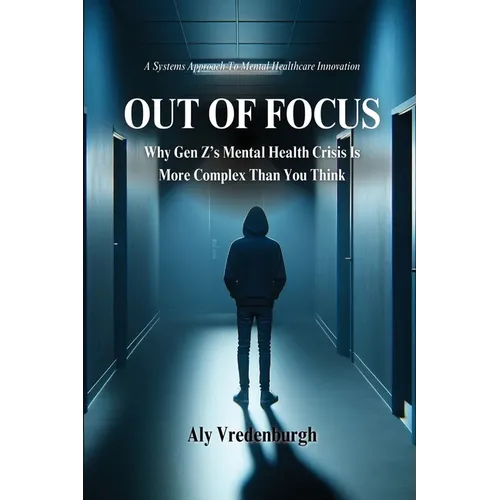 Out of Focus: Why Gen Z's Mental Health Crisis is More Complex Than You Think - Paperback