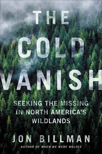 The Cold Vanish: Seeking the Missing in North America's Wildlands - Hardcover