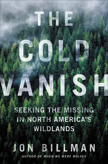 The Cold Vanish: Seeking the Missing in North America's Wildlands - Hardcover