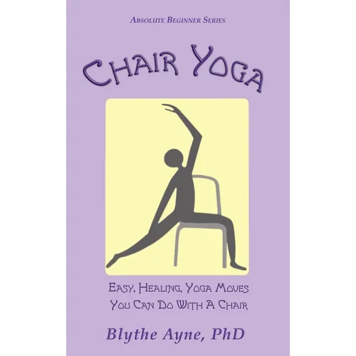 Chair Yoga: Easy, Healing, Yoga Moves You Can Do With a Chair - Hardcover