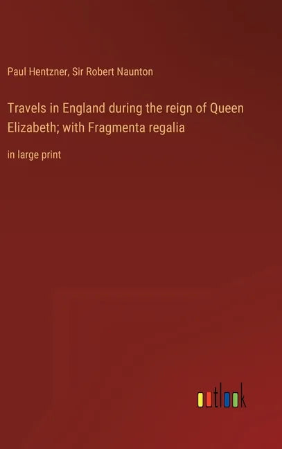 Travels in England during the reign of Queen Elizabeth; with Fragmenta regalia: in large print - Hardcover
